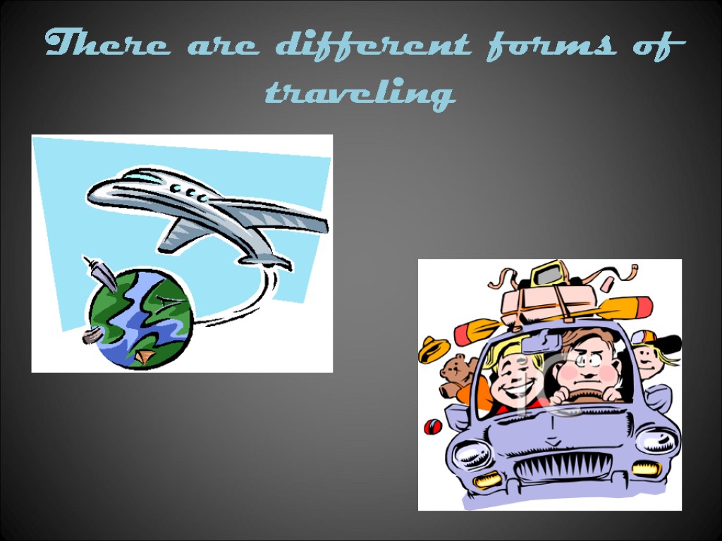 There are different forms of traveling